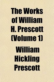 The Works of William H. Prescott (Volume 1)