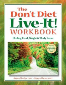 The Don't Diet, Live-It! Workbook: Healing Food, Weight, and Body Issues