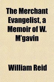 The Merchant Evangelist, a Memoir of W. M'gavin