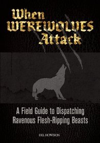 When Werewolves Attack: A Guide to Dispatching Ravenous Flesh-Ripping Beasts