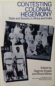 Contesting Colonial Hegemony: State and Society in Africa and India (A Publication of the German Historical Institute London)