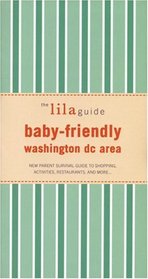 The lilaguide: Baby-Friendly Washington DC: New Parent Survival Guide to Shopping, Activities, Restaurants, and more (Lilaguide: Baby-Friendly Washington DC)