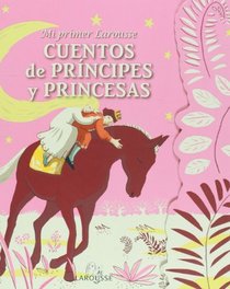 Mi primer Larousse. Cuentos de principes y princesas/ My First Larousse Stories of Princes and Princesses (Spanish Edition)