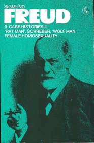 Sigmund Freud: 9 Case HIstories II:  Rat Man, Schreber, Wolf Man, Female Homosexuality