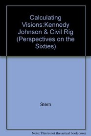 Calculating Visions: Kennedy, Johnson, and Civil Rights (Perspectives on the Sixties)