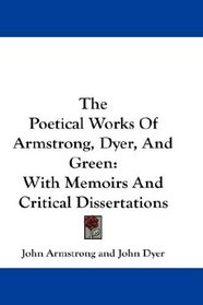 The Poetical Works Of Armstrong, Dyer, And Green: With Memoirs And Critical Dissertations