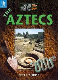 The Aztecs (History Beneath Your Feet)