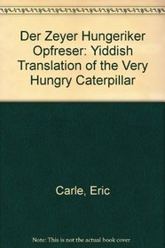 Der Zeyer Hungeriker Opfreser: Yiddish Translation of the Very Hungry Caterpillar