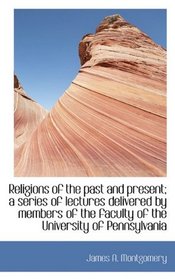 Religions of the past and present; a series of lectures delivered by members of the faculty of the U