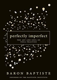 Perfectly Imperfect: The Art and Soul of Yoga Practice