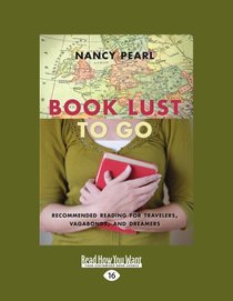 Book Lust to Go: Recommended Reading for Travelers, Vagabonds, and Dreamers