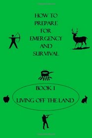 How to Prepare for Emergency & Survival - Book 1 Living off the Land