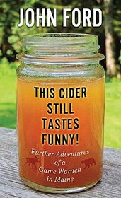 This Cider Still Tastes Funny! (Further Adventures of a Maine Game Warden)