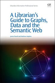 A Librarian's Guide to Graphs, Data and the Semantic Web (Chandos Information Professional Series)