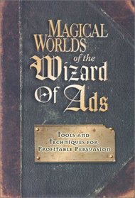 Magical Worlds of the Wizard of Ads : Tools and Techniques for Profitable Persuasion
