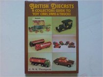 British Diecasts: A Collectors Guide to 'Toy' Cars, Vans and Trucks