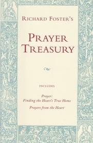 Richard Foster's Prayer Treasury: Includes Prayer, Finding the Heart's True Home; and Prayers from the Heart