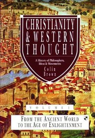 Christianity and Western Thought: From the Ancient World to the Age of Enlightenment v. 1: A History of Philosophers, Ideas and Movements