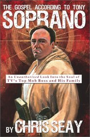 The Gospel According to Tony Soprano: An Unauthorized Look into the Soul of Tv's Top Mob Boss and His Family