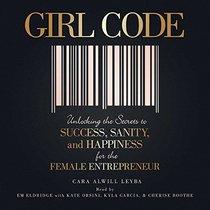 Girl Code: Unlocking the Secrets to Success, Sanity, and Happiness for the Female Entrepreneur - Library Edition
