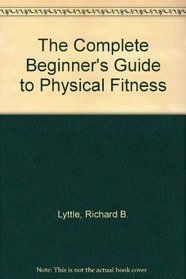 The Complete Beginner's Guide to Physical Fitness