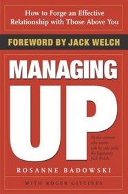 Managing Up : How to Forge an Effective Relationship With Those Above You