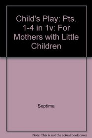 Child's Play: Pts. 1-4 in 1v: For Mothers with Little Children