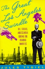 The Great Los Angeles Swindle: Oil, Stocks, and Scandal During the Roaring Twenties