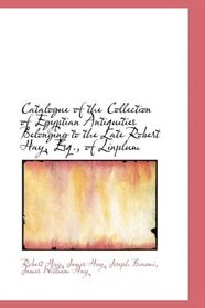 Catalogue of the Collection of Egyptian Antiquities Belonging to the Late Robert Hay, Esq., of Linpl