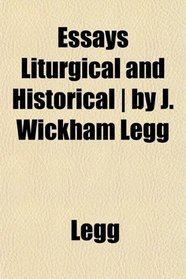Essays Liturgical and Historical | by J. Wickham Legg