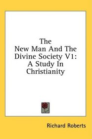 The New Man And The Divine Society V1: A Study In Christianity