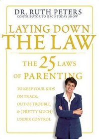 Laying Down the Law : The 25 Laws of Parenting to Keep Your Kids on Track, Out of Trouble, and (Pretty Much) Under Control