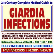 21st Century Complete Medical Guide to Giardia Infection, Giardiasis, Parasites and Parasitic Disease, Authoritative Government Documents, Clinical References, ... for Patients and Physicians (CD-ROM)