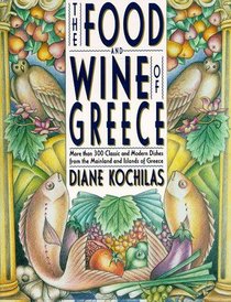 The Food and Wine of Greece : More Than 250 Classic and Modern Dishes from the Mainland and Islands