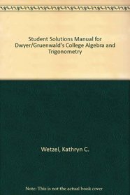 Student Solutions Manual for Dwyer/Gruenwald's College Algebra and Trigonometry