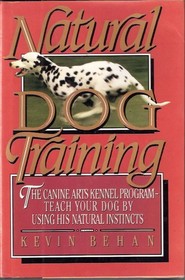 Natural dog training: The canine arts kennel program : teach your dog using his natural instincts