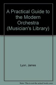 A Practical Guide to the Modern Orchestra (Musician's Library)