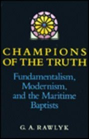 Champions of the Truth: Fundamentalism, Modernism, and the Maritime Baptists