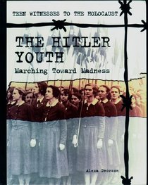Hitler Youth: Marching Toward Madness (Teen Witnesses to the Holocaust)