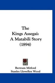 The Kings Assegai: A Matabili Story (1894)