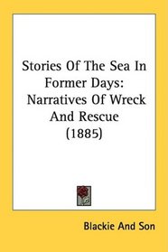 Stories Of The Sea In Former Days: Narratives Of Wreck And Rescue (1885)