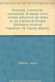 Versiones, Inversiones, Reversiones: El espejo como modelo estructural del relato en los cuentos de Borges (Biblioteca romanica hispanica : 7, Campo abierto ; 36) (Spanish Edition)