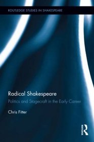 Radical Shakespeare: Politics and Stagecraft in the Early Career (Routledge Studies in Shakespeare)