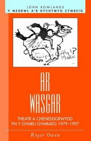 AR Wasgar: Theatr a Chenedligrwydd Yn y Gymru Gymraeg 1979-1997 (Y Meddwl A'r Dychymyg Cymreig) (Welsh Edition)