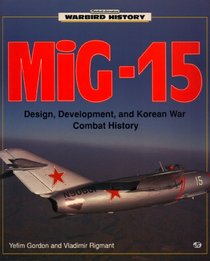 MIG-15 : Design, Development, and Korean War Combat History (Warbird History)