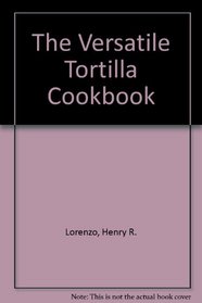 The Versatile Tortilla Cookbook