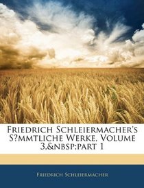 Friedrich Schleiermacher's Sammtliche Werke, Volume 3, part 1 (German Edition)