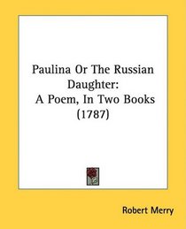 Paulina Or The Russian Daughter: A Poem, In Two Books (1787)