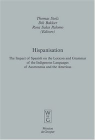 Hispanisation: The Impact of Spanish on the Lexicon and Grammar of the Indigenous Languages of Austronesia and the Americas (Empirical Approaches to Language Typology)