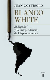 Blanco White,: El Espaol y la independencia de Hispanoamrica (Spanish Edition)